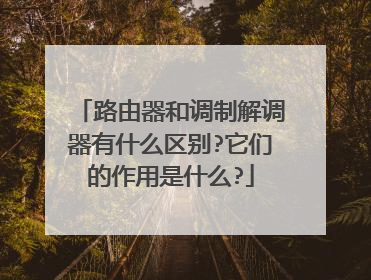 路由器和调制解调器有什么区别?它们的作用是什么?
