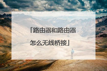 路由器和路由器怎么无线桥接