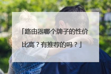 路由器哪个牌子的性价比高？有推荐的吗？