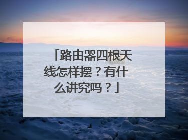 路由器四根天线怎样摆？有什么讲究吗？