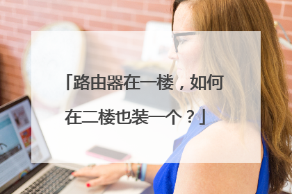 路由器在一楼，如何在二楼也装一个？