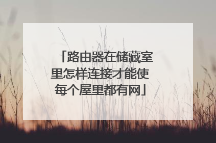 路由器在储藏室里怎样连接才能使每个屋里都有网