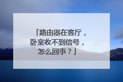 路由器在客厅,卧室收不到信号,怎么回事?