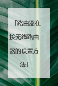 路由器在接无线路由器的设置方法