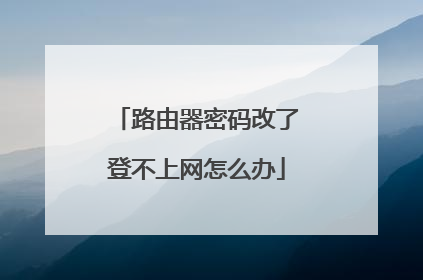 路由器密码改了登不上网怎么办