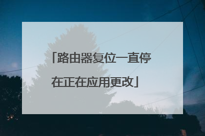 路由器复位一直停在正在应用更改