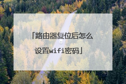 路由器复位后怎么设置wifi密码