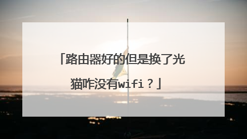 路由器好的但是换了光猫咋没有wifi？