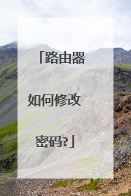 路由器如何修改密码?