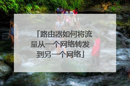 路由器如何将流量从一个网络转发到另一个网络