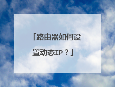 路由器如何设置动态IP?