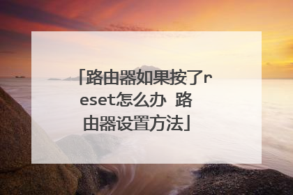 路由器如果按了reset怎么办 路由器设置方法