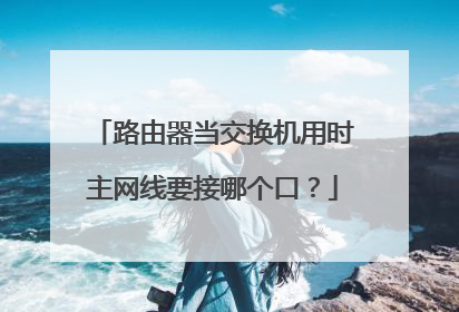 路由器当交换机用时主网线要接哪个口?