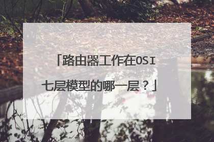 路由器工作在OSI七层模型的哪一层?