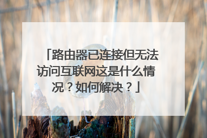 路由器已连接但无法访问互联网这是什么情况？如何解决？
