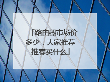 路由器市场价多少,大家推荐推荐买什么