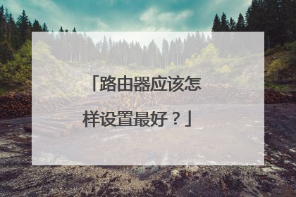 路由器应该怎样设置最好？