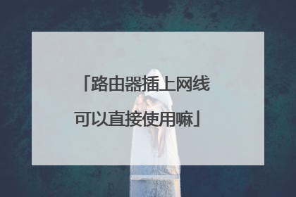 路由器插上网线可以直接使用嘛