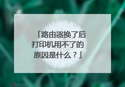 路由器换了后打印机用不了的原因是什么？