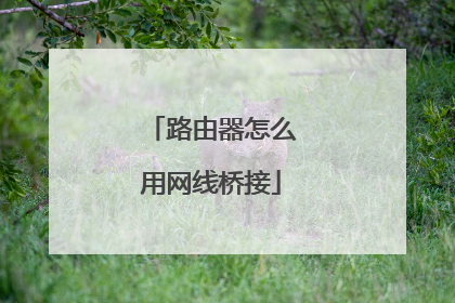 路由器怎么用网线桥接