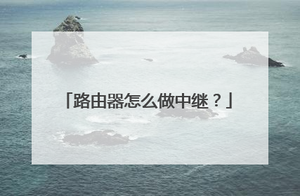 路由器怎么做中继？