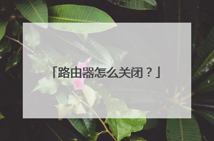 路由器怎么关闭？