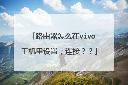 路由器怎么在vivo手机里设置,连接??