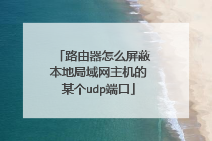 路由器怎么屏蔽本地局域网主机的某个udp端口