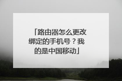 路由器怎么更改绑定的手机号？我的是中国移动