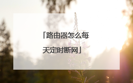 路由器怎么每天定时断网