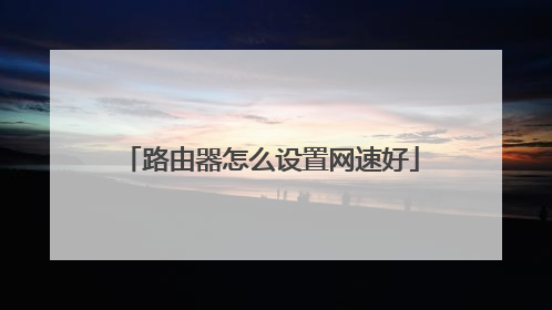 路由器怎么设置网速好
