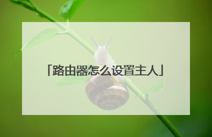 路由器怎么设置主人
