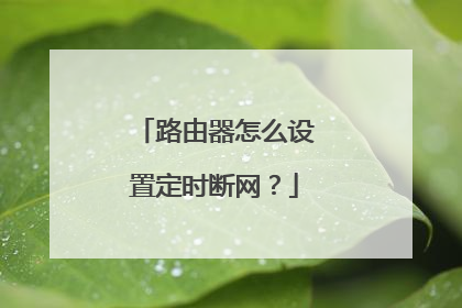 路由器怎么设置定时断网?