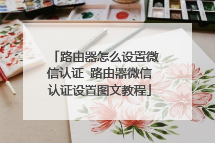 路由器怎么设置微信认证 路由器微信认证设置图文教程