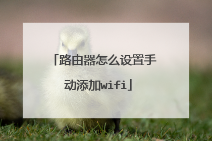 路由器怎么设置手动添加wifi