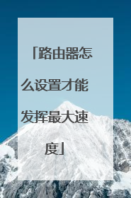 路由器怎么设置才能发挥最大速度