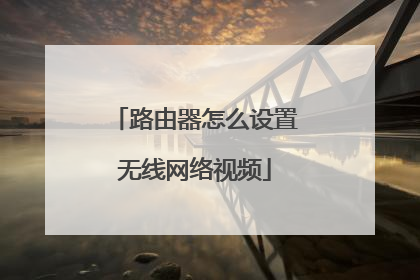 路由器怎么设置无线网络视频