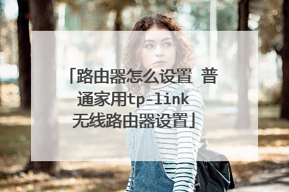路由器怎么设置 普通家用tp-link无线路由器设置