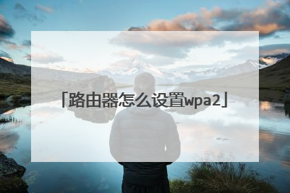 路由器怎么设置wpa2