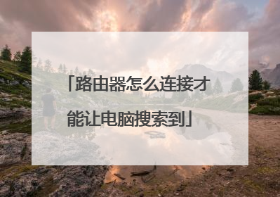 路由器怎么连接才能让电脑搜索到
