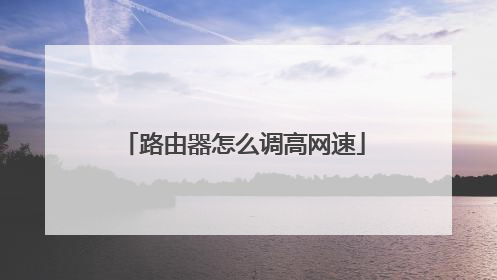 路由器怎么调高网速