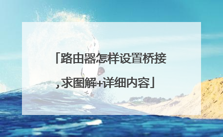路由器怎样设置桥接,求图解+详细内容