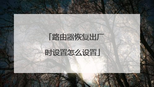 路由器恢复出厂时设置怎么设置