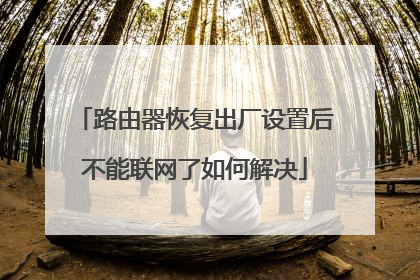 路由器恢复出厂设置后不能联网了如何解决