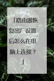 路由器恢复出厂设置后怎么在电脑上连接？
