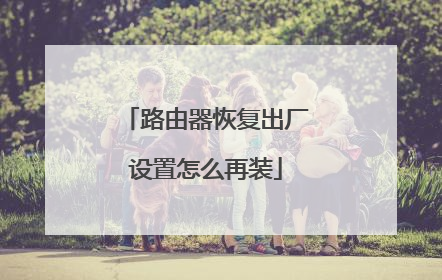 路由器恢复出厂设置怎么再装