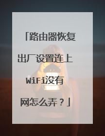 路由器恢复出厂设置连上WiFi没有网怎么弄？