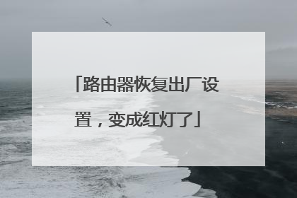 路由器恢复出厂设置，变成红灯了