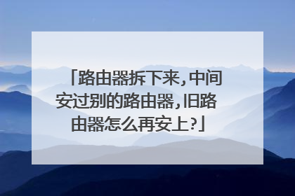 路由器拆下来,中间安过别的路由器,旧路由器怎么再安上?