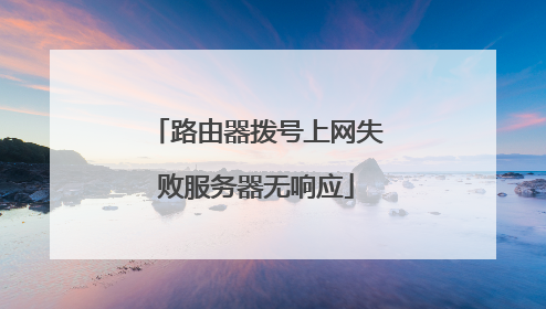 路由器拨号上网失败服务器无响应
